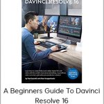 A Beginners Guide To Davinci Resolve 16