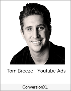 ConversionXL - Tom Breeze - Youtube Ads