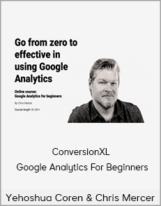 ConversionXL - Yehoshua Coren & Chris Mercer - Google Analytics For Beginners