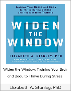 Elizabeth A. Stanley, PhD - Widen the Window: Training Your Brain and Body to Thrive During Stress and Recover from Trauma