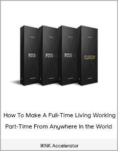IKNK Accelerator - How To Make A Full-Time Living Working Part-Time From Anywhere In the World