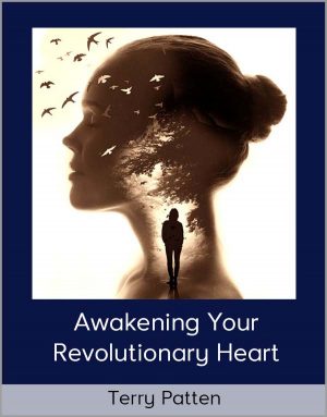 Awakening Your Revolutionary Heart - Terry Patten