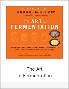 The Art of Fermentation: An In-Depth Exploration of Essential Concepts and Processes from Around the World