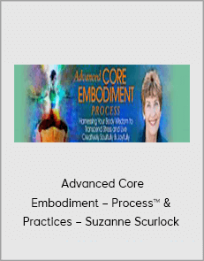 Advanced Core Embodiment – Process™ & Practices – Suzanne Scurlock