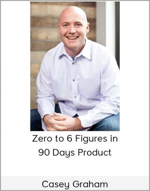 Casey Graham - Zero to 6 Figures in 90 Days Product
