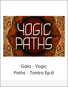 Gaia - Yogic Paths - Tantra Ep.6