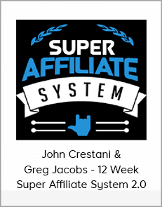 John Crestani & Greg Jacobs - 12 Week Super Affiliate System 2.0