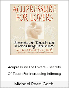 Michael Reed Gach - Acupressure For Lovers - Secrets Of Touch For Increasing Intimacy