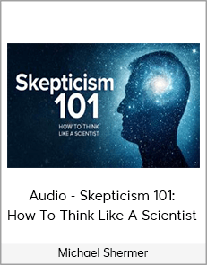 Audio – Michael Shermer – Skepticism 101: How To Think Like A Scientist