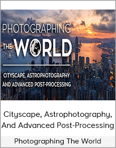 Photographing The World – Cityscape, Astrophotography, And Advanced Post-Processing