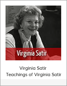 Virginia Satir - Teachings of Virginia Satir