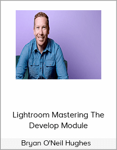 Bryan O'Neil Hughes – Lightroom Mastering The Develop Module