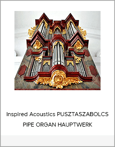 Inspired Acoustics PUSZTASZABOLCS PIPE ORGAN HAUPTWERK