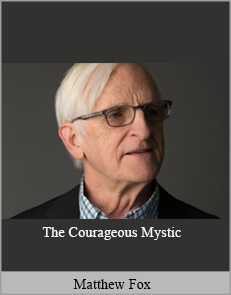 Matthew Fox - The Courageous Mystic