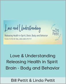 Bill Pettit & Linda Pettit - Love & Understanding - Releasing Health in Spirit - Brain - Body and Behavior